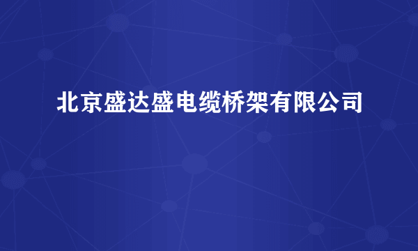 北京盛达盛电缆桥架有限公司