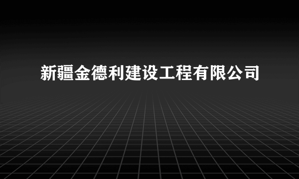 新疆金德利建设工程有限公司