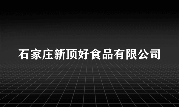 石家庄新顶好食品有限公司