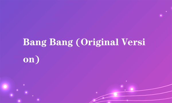 Bang Bang (Original Version)