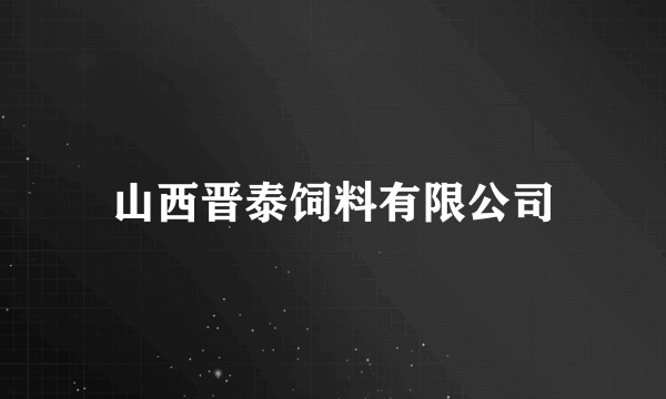 山西晋泰饲料有限公司