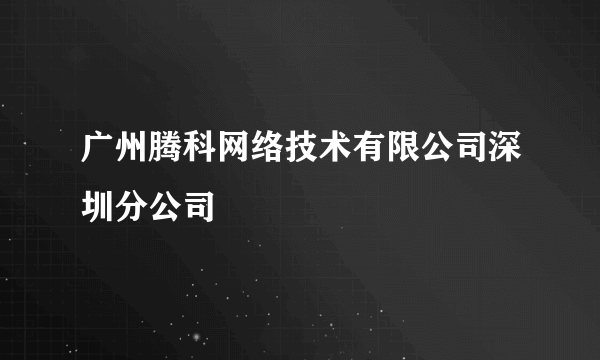 广州腾科网络技术有限公司深圳分公司