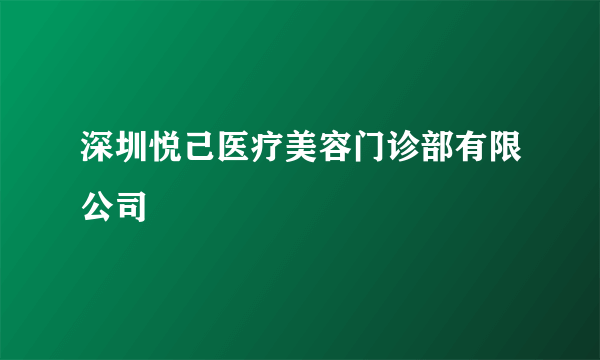 深圳悦己医疗美容门诊部有限公司