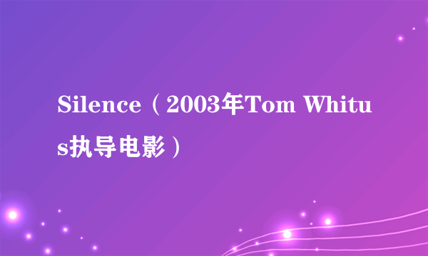 Silence（2003年Tom Whitus执导电影）