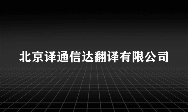 北京译通信达翻译有限公司