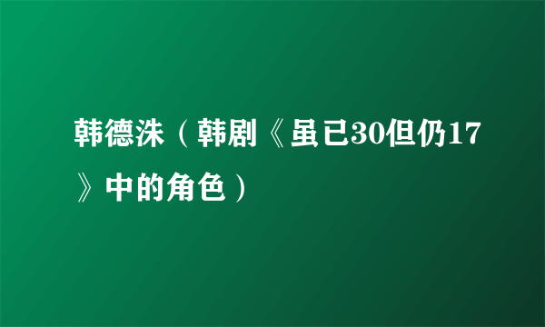 韩德洙（韩剧《虽已30但仍17》中的角色）