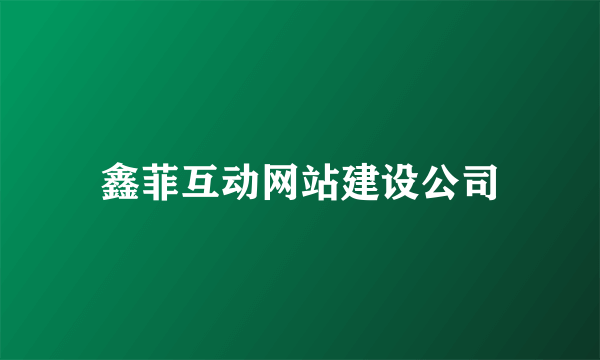 鑫菲互动网站建设公司