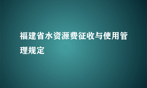 福建省水资源费征收与使用管理规定