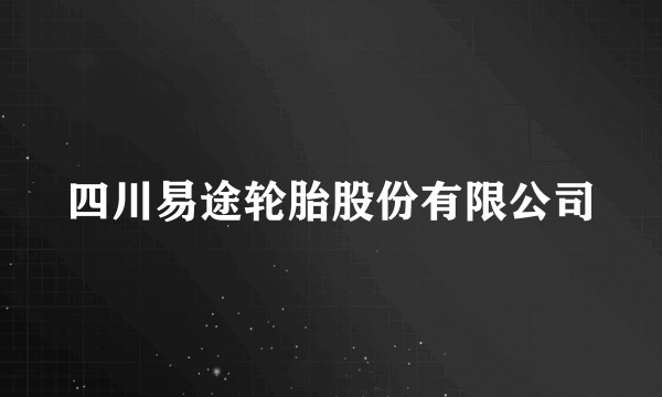 四川易途轮胎股份有限公司