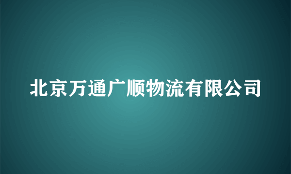 北京万通广顺物流有限公司