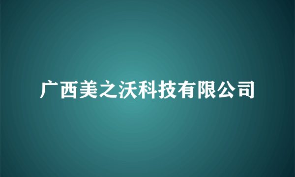 广西美之沃科技有限公司