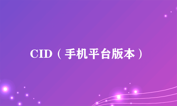 CID（手机平台版本）