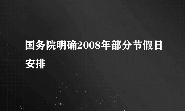 国务院明确2008年部分节假日安排