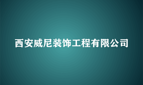 西安威尼装饰工程有限公司