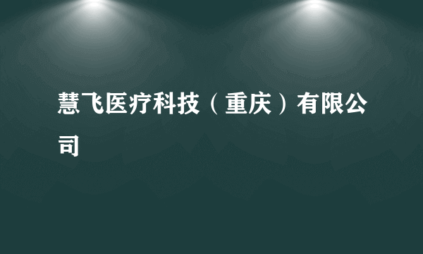 慧飞医疗科技（重庆）有限公司