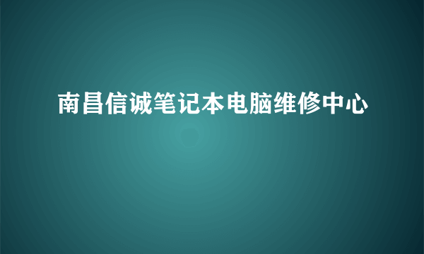 南昌信诚笔记本电脑维修中心