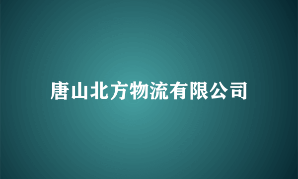 唐山北方物流有限公司