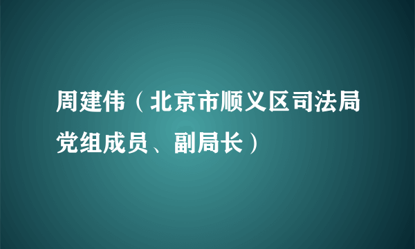 周建伟（北京市顺义区司法局党组成员、副局长）