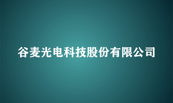 谷麦光电科技股份有限公司