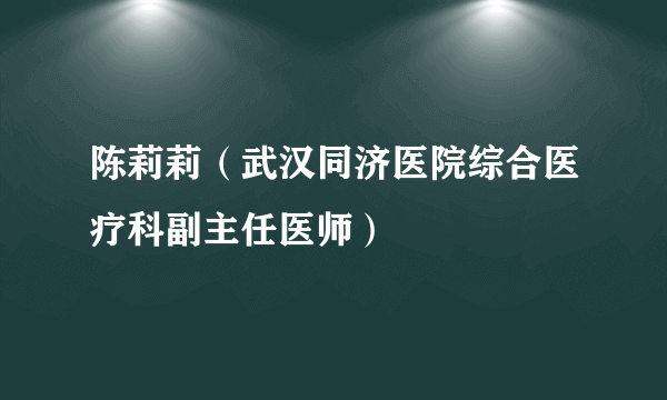 陈莉莉（武汉同济医院综合医疗科副主任医师）