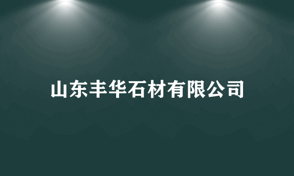 山东丰华石材有限公司