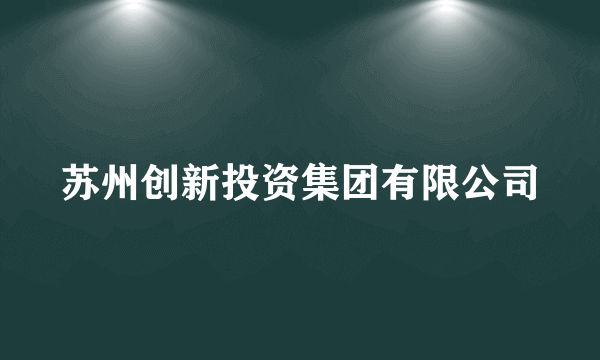 苏州创新投资集团有限公司