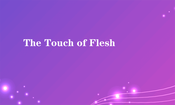 The Touch of Flesh