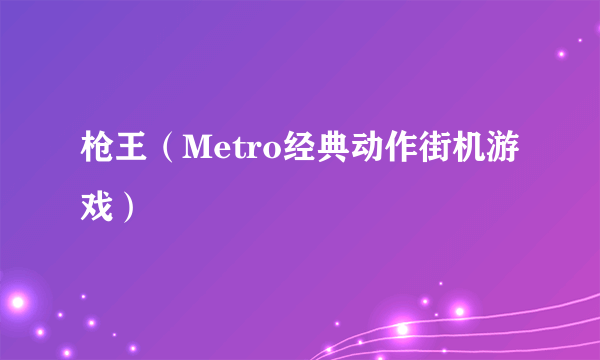 枪王（Metro经典动作街机游戏）