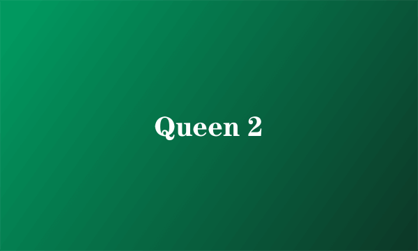 Queen 2