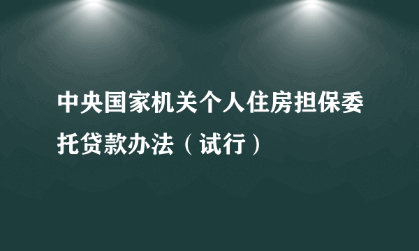 中央国家机关个人住房担保委托贷款办法（试行）