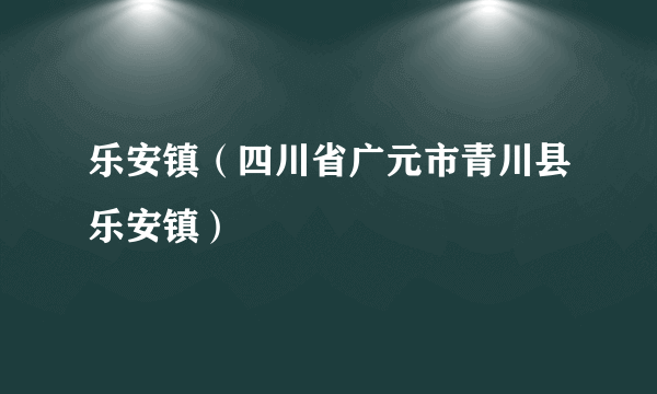 乐安镇（四川省广元市青川县乐安镇）