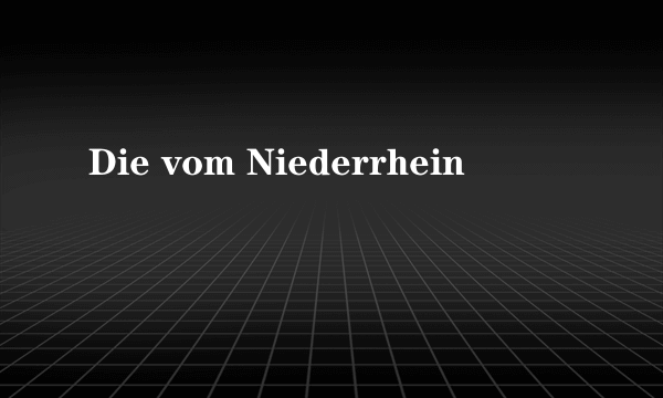 Die vom Niederrhein