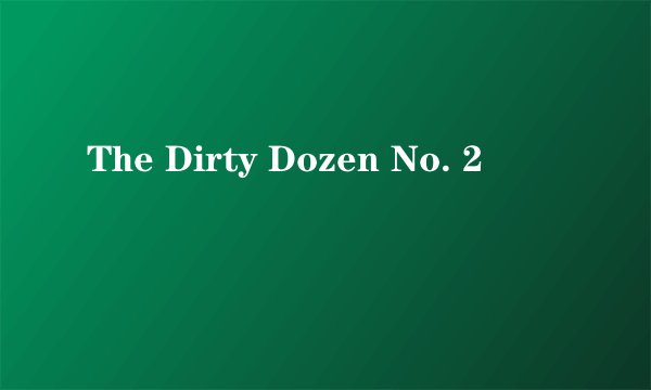 The Dirty Dozen No. 2