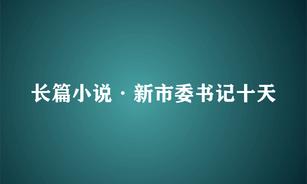 长篇小说·新市委书记十天