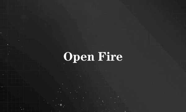 Open Fire