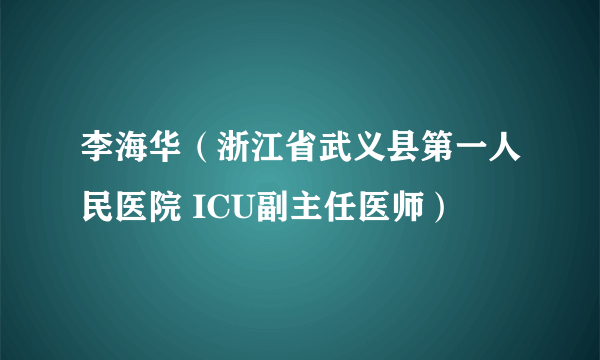 李海华（浙江省武义县第一人民医院 ICU副主任医师）