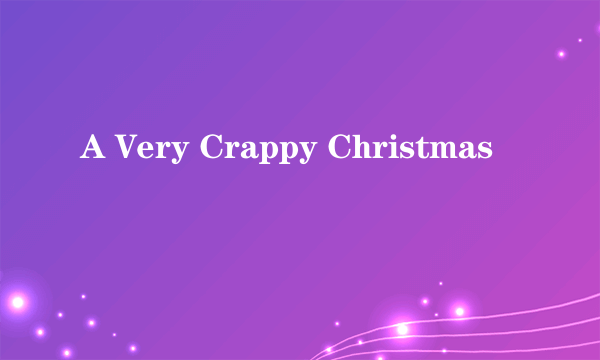 A Very Crappy Christmas