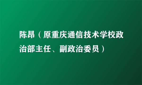 陈昂（原重庆通信技术学校政治部主任、副政治委员）