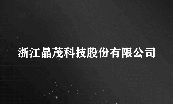 浙江晶茂科技股份有限公司