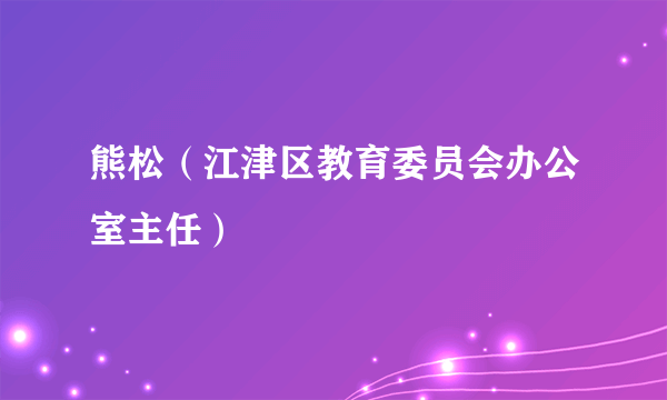 熊松（江津区教育委员会办公室主任）