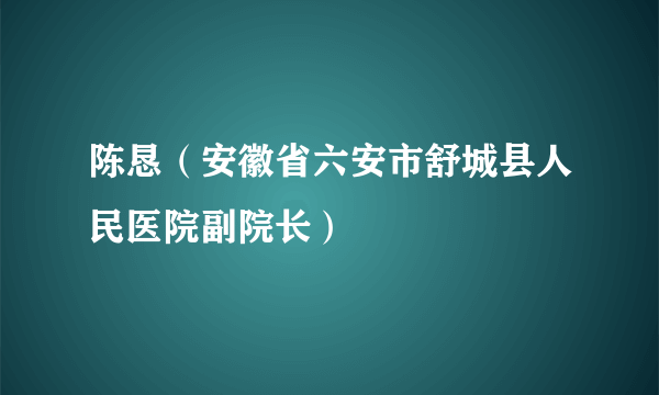 陈恳（安徽省六安市舒城县人民医院副院长）