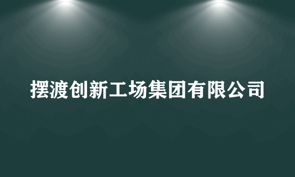 摆渡创新工场集团有限公司