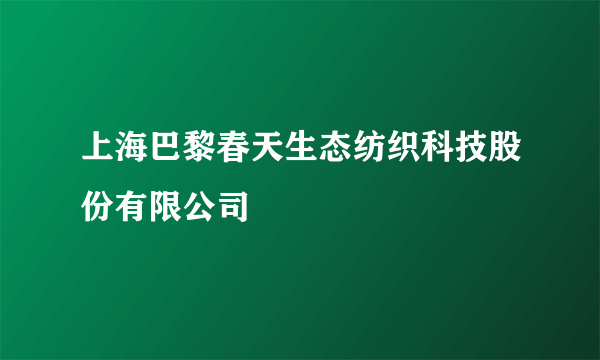 上海巴黎春天生态纺织科技股份有限公司