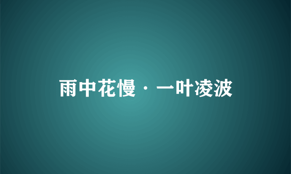 雨中花慢·一叶凌波