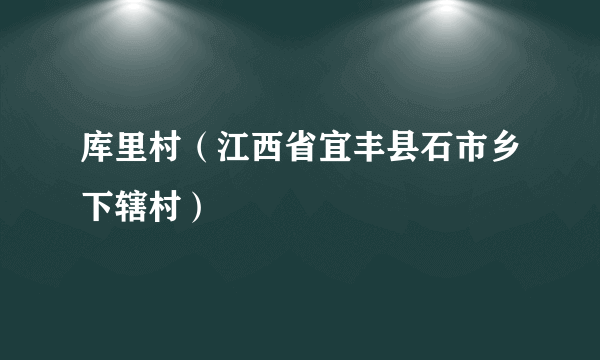 库里村（江西省宜丰县石市乡下辖村）