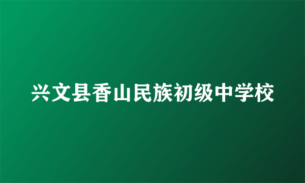 兴文县香山民族初级中学校