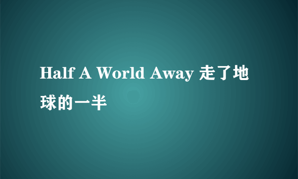 Half A World Away 走了地球的一半