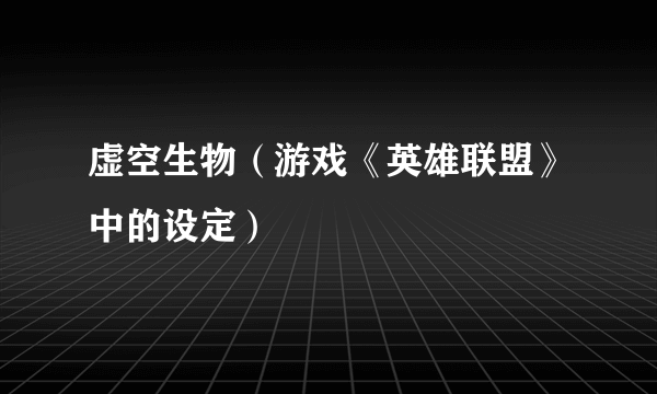 虚空生物（游戏《英雄联盟》中的设定）