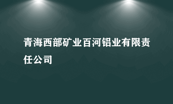 青海西部矿业百河铝业有限责任公司