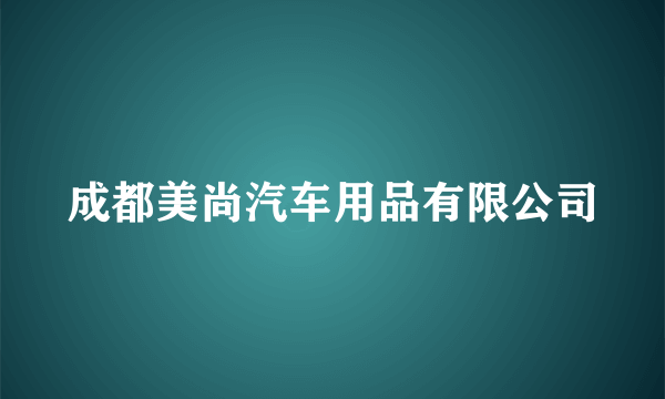 成都美尚汽车用品有限公司